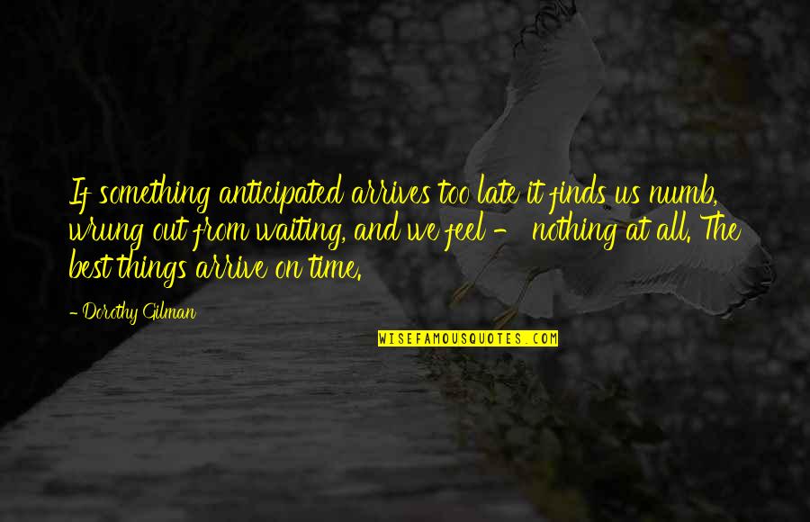 Bardock Quotes By Dorothy Gilman: If something anticipated arrives too late it finds Bardock Quotes By Dorothy Gilman: If something anticipated arrives too late it finds