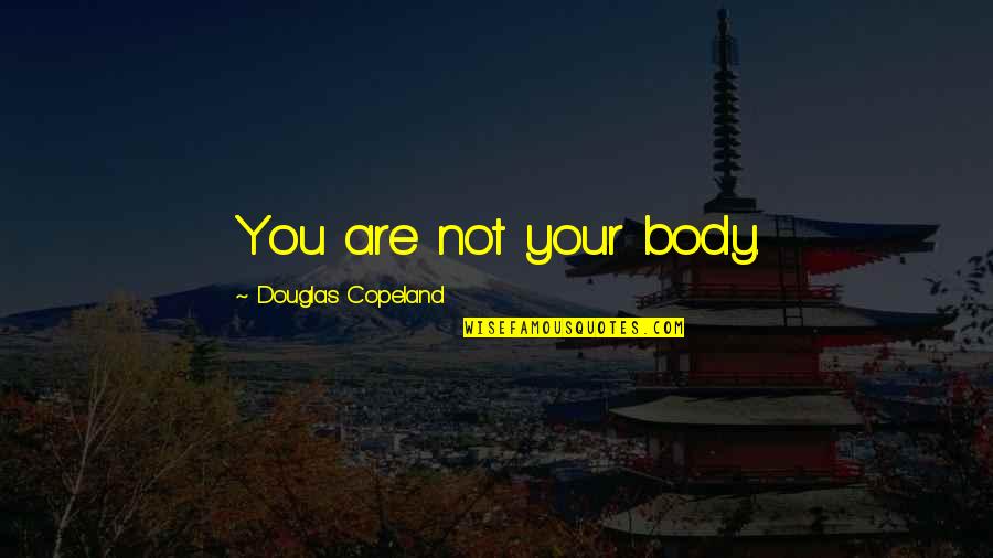 Bardock Quotes By Douglas Copeland: You are not your body. Bardock Quotes By Douglas Copeland: You are not your body.