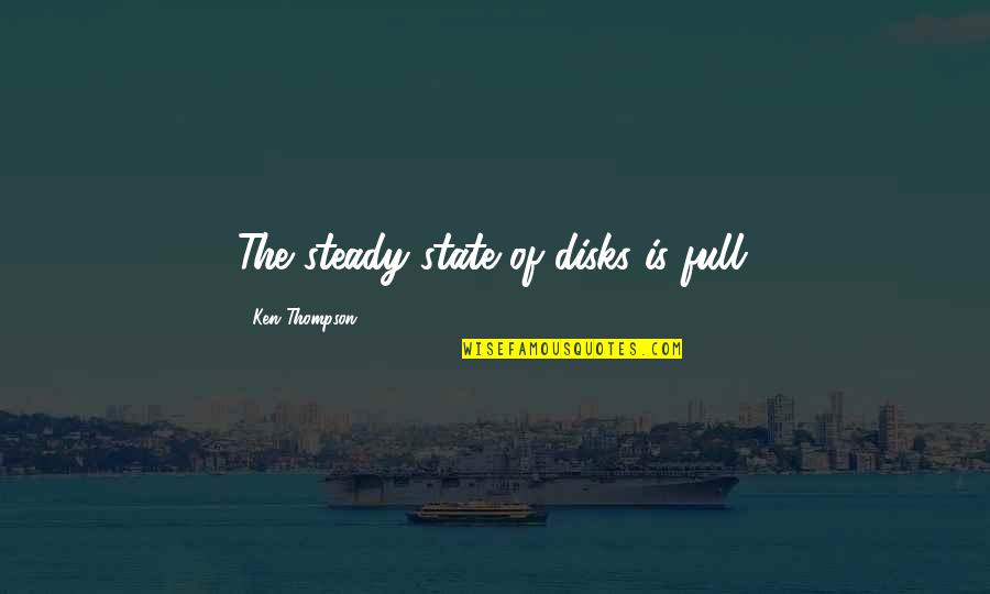 Bardock Quotes By Ken Thompson: The steady state of disks is full. Bardock Quotes By Ken Thompson: The steady state of disks is full.