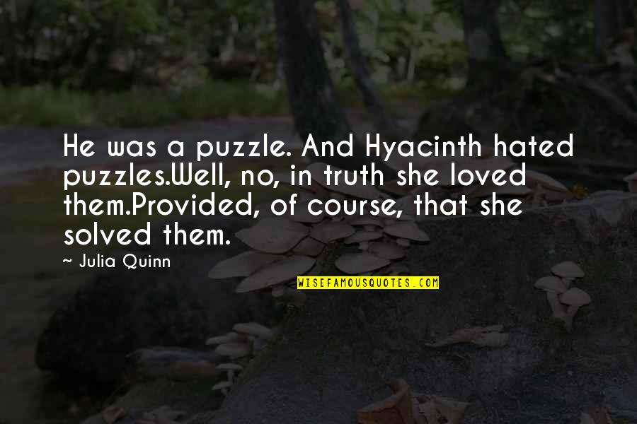 Bardolatry Excessive Devotion Quotes By Julia Quinn: He was a puzzle. And Hyacinth hated puzzles.Well,