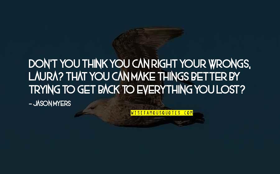 Bardos Info Quotes By Jason Myers: Don't you think you can right your wrongs, Bardos Info Quotes By Jason Myers: Don't you think you can right your wrongs,