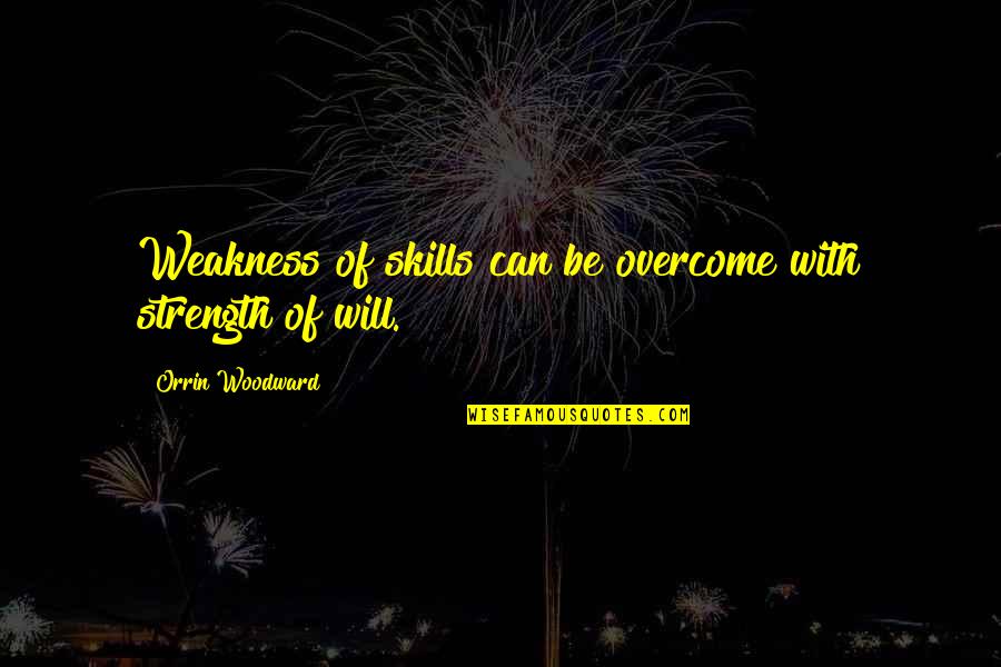 Bardos Info Quotes By Orrin Woodward: Weakness of skills can be overcome with strength Bardos Info Quotes By Orrin Woodward: Weakness of skills can be overcome with strength