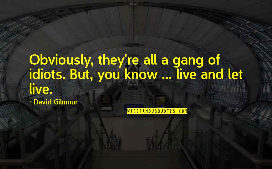 Bardossy Sanyika Quotes By David Gilmour: Obviously, they're all a gang of idiots. But,