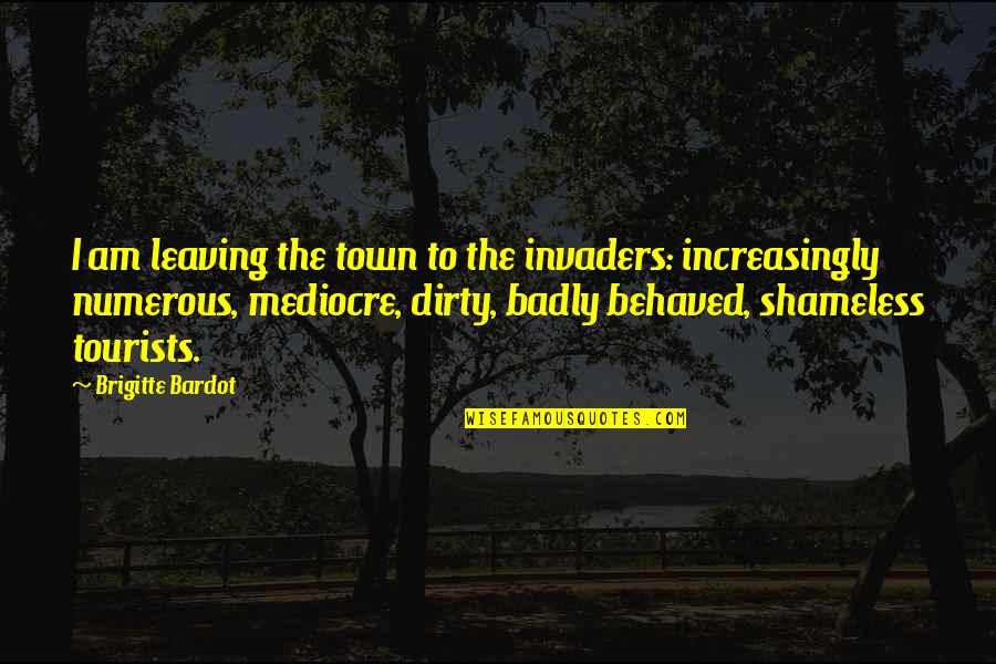 Bardot Quotes By Brigitte Bardot: I am leaving the town to the invaders: