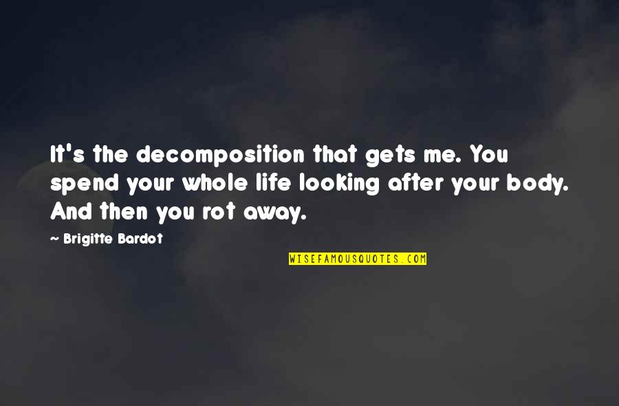 Bardot Quotes By Brigitte Bardot: It's the decomposition that gets me. You spend