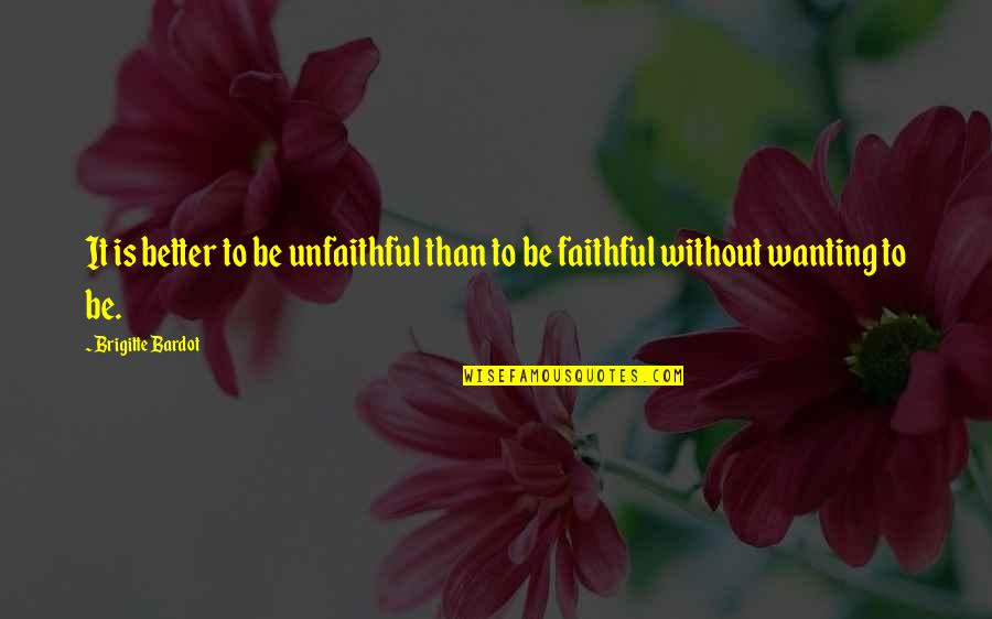 Bardot Quotes By Brigitte Bardot: It is better to be unfaithful than to