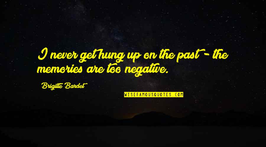 Bardot Quotes By Brigitte Bardot: I never get hung up on the past