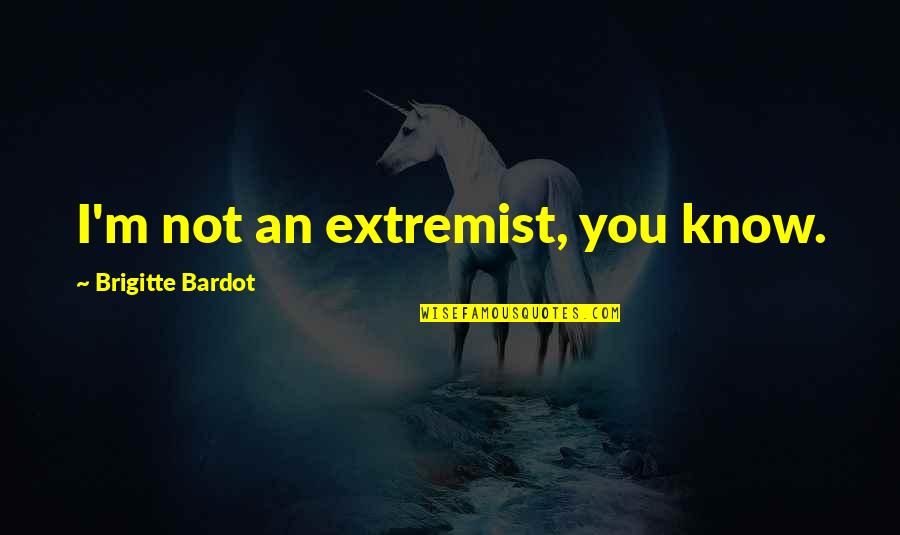 Bardot Quotes By Brigitte Bardot: I'm not an extremist, you know.