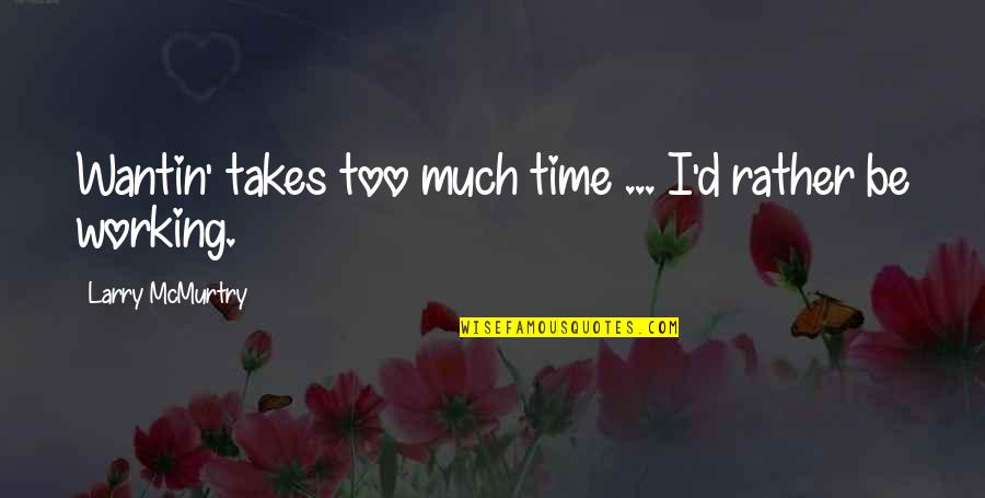 Bardouille Quotes By Larry McMurtry: Wantin' takes too much time ... I'd rather Bardouille Quotes By Larry McMurtry: Wantin' takes too much time ... I'd rather
