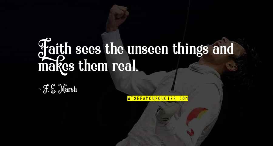 Bardsfm Quotes By F. E. Marsh: Faith sees the unseen things and makes them