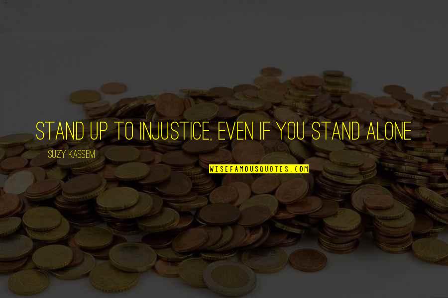 Bardsley Honey Quotes By Suzy Kassem: Stand up to injustice, even if you stand Bardsley Honey Quotes By Suzy Kassem: Stand up to injustice, even if you stand