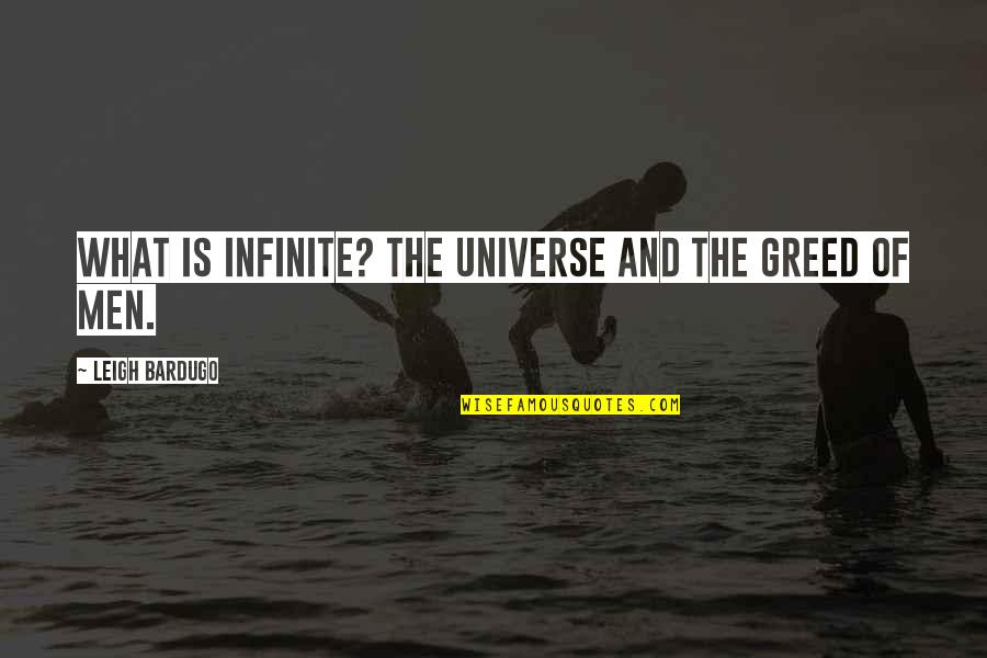 Bardugo Leigh Quotes By Leigh Bardugo: What is infinite? The universe and the greed Bardugo Leigh Quotes By Leigh Bardugo: What is infinite? The universe and the greed