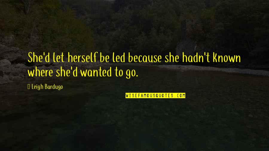 Bardugo Leigh Quotes By Leigh Bardugo: She'd let herself be led because she hadn't