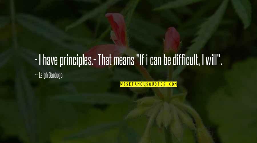 Bardugo Leigh Quotes By Leigh Bardugo: - I have principles.- That means "If i