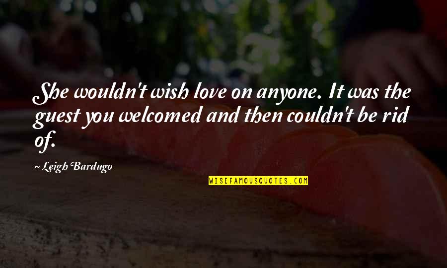 Bardugo Quotes By Leigh Bardugo: She wouldn't wish love on anyone. It was Bardugo Quotes By Leigh Bardugo: She wouldn't wish love on anyone. It was