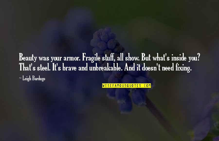 Bardugo Quotes By Leigh Bardugo: Beauty was your armor. Fragile stuff, all show. Bardugo Quotes By Leigh Bardugo: Beauty was your armor. Fragile stuff, all show.