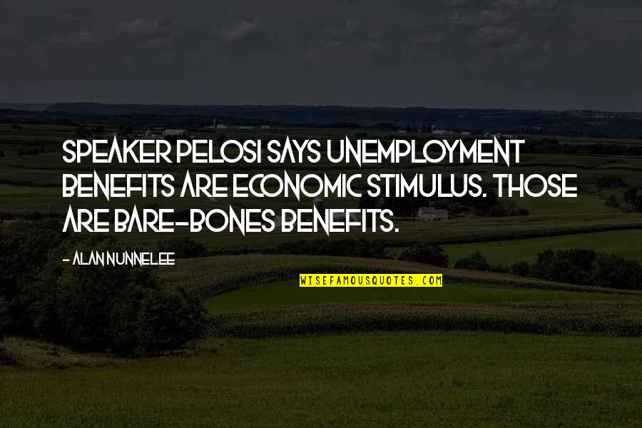 Bare Bones Quotes By Alan Nunnelee: Speaker Pelosi says unemployment benefits are economic stimulus.