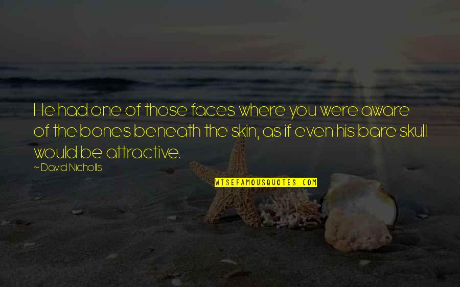 Bare Bones Quotes By David Nicholls: He had one of those faces where you