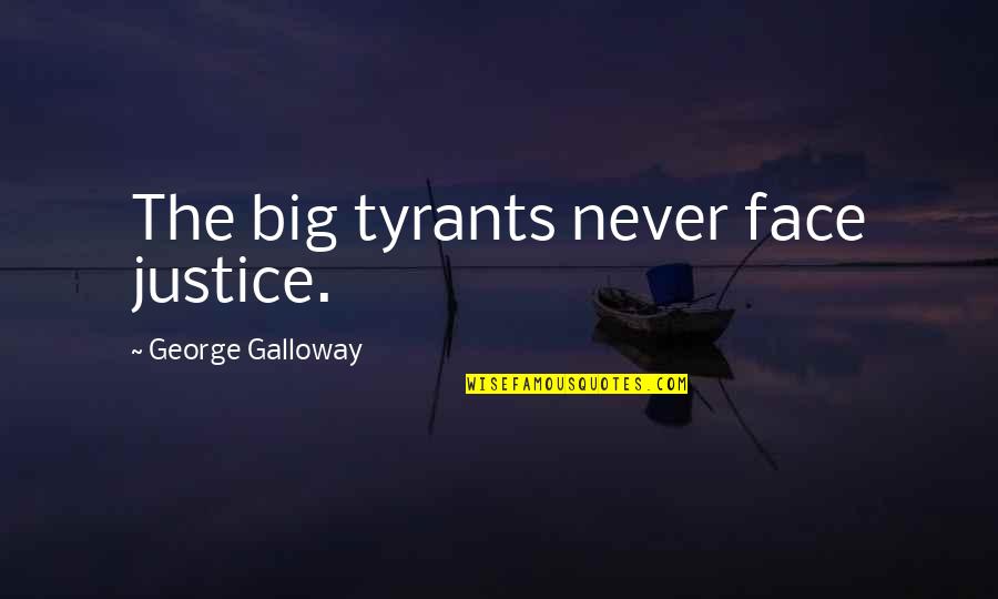 Bare Bones Quotes By George Galloway: The big tyrants never face justice.