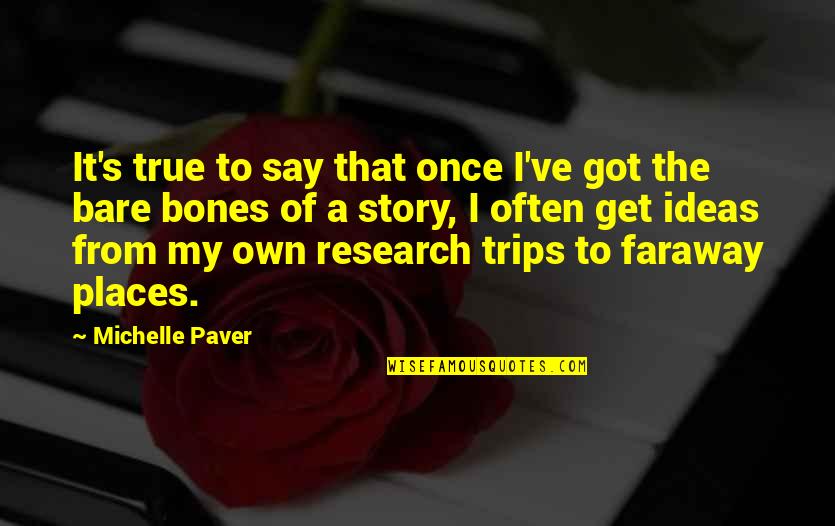 Bare Bones Quotes By Michelle Paver: It's true to say that once I've got