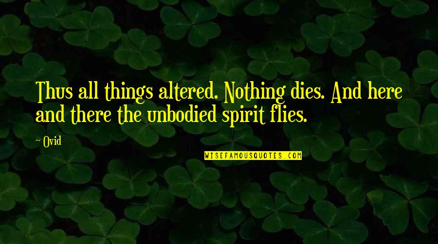 Bare Bones Quotes By Ovid: Thus all things altered. Nothing dies. And here