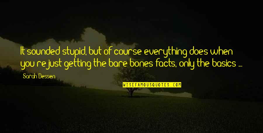 Bare Bones Quotes By Sarah Dessen: It sounded stupid, but of course everything does