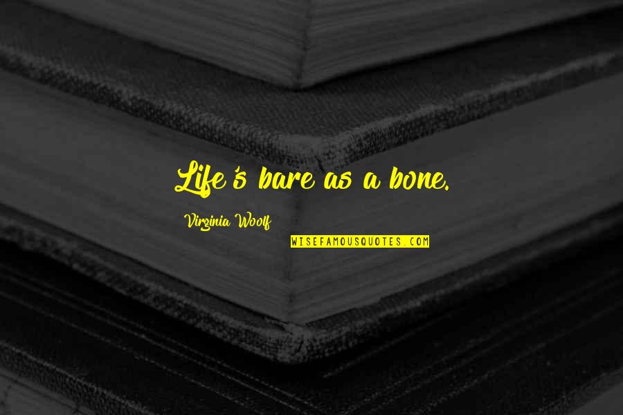 Bare Bones Quotes By Virginia Woolf: Life's bare as a bone.