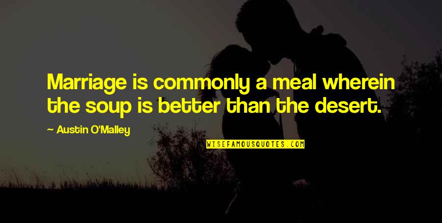 Bare Escentuals Quotes By Austin O'Malley: Marriage is commonly a meal wherein the soup