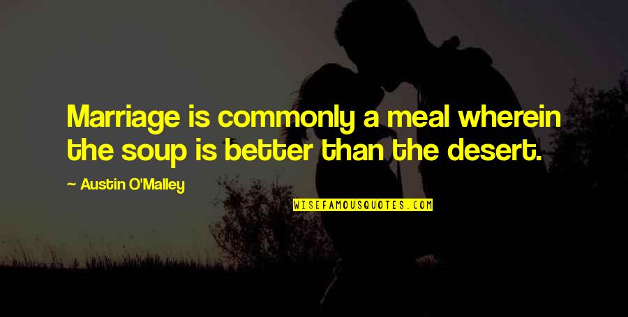Bare Escentuals Quotes By Austin O'Malley: Marriage is commonly a meal wherein the soup Bare Escentuals Quotes By Austin O'Malley: Marriage is commonly a meal wherein the soup