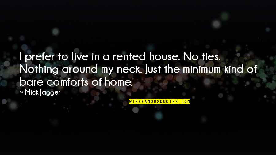 Bare Minimum Quotes By Mick Jagger: I prefer to live in a rented house.