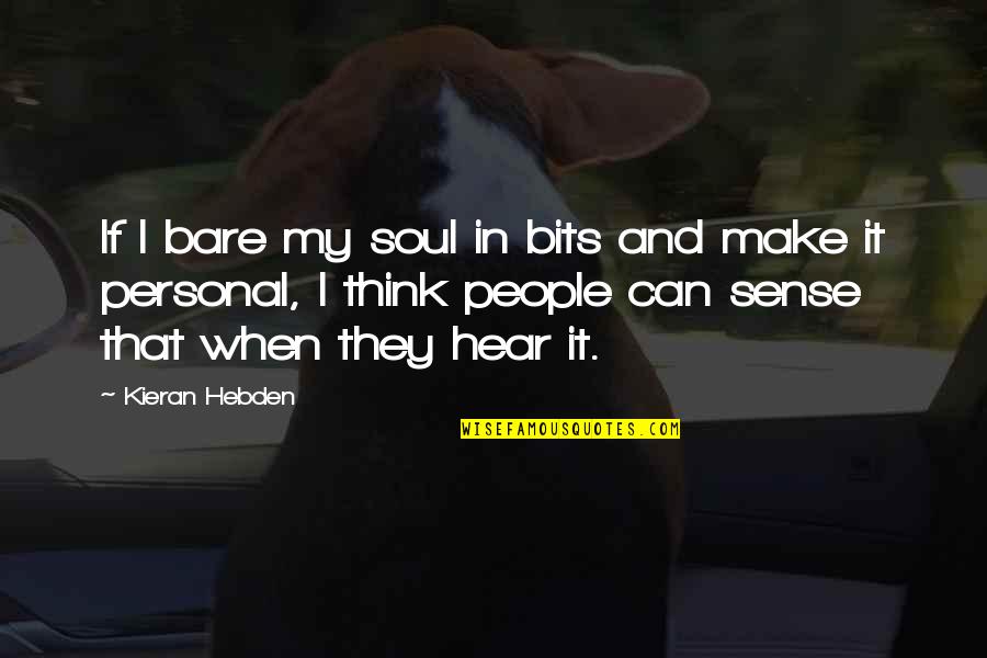 Bare My Soul Quotes By Kieran Hebden: If I bare my soul in bits and