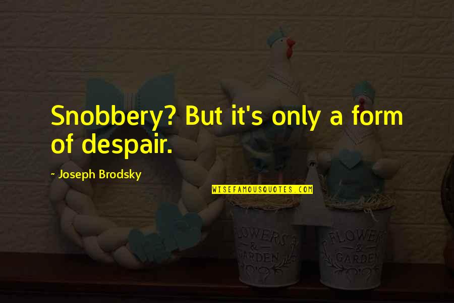 Bare Necessities Quotes By Joseph Brodsky: Snobbery? But it's only a form of despair.