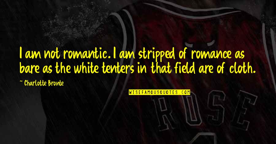 Bare Quotes By Charlotte Bronte: I am not romantic. I am stripped of Bare Quotes By Charlotte Bronte: I am not romantic. I am stripped of
