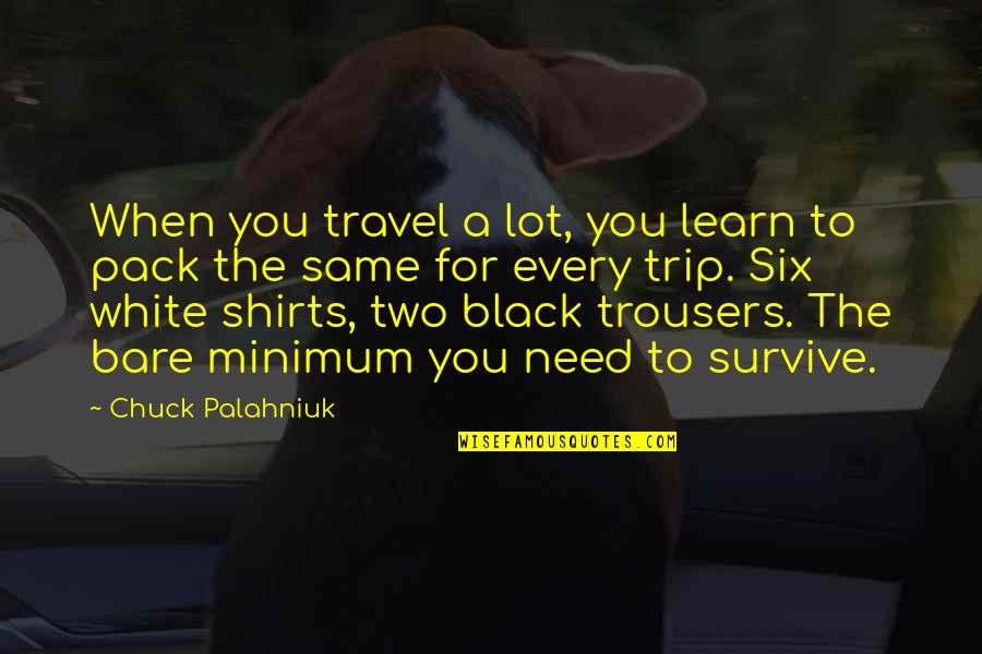 Bare Quotes By Chuck Palahniuk: When you travel a lot, you learn to Bare Quotes By Chuck Palahniuk: When you travel a lot, you learn to