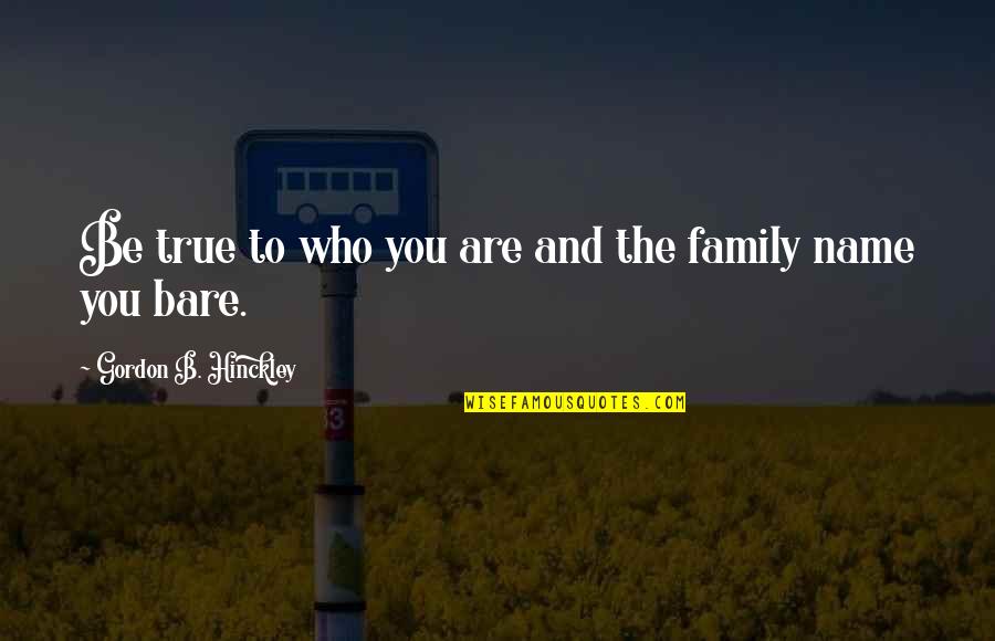 Bare Quotes By Gordon B. Hinckley: Be true to who you are and the