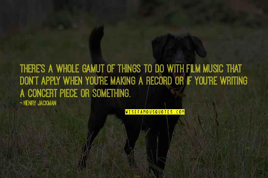 Bare Ruined Choirs Quotes By Henry Jackman: There's a whole gamut of things to do Bare Ruined Choirs Quotes By Henry Jackman: There's a whole gamut of things to do