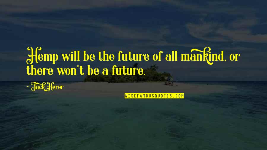 Bare Ruined Choirs Quotes By Jack Herer: Hemp will be the future of all mankind,