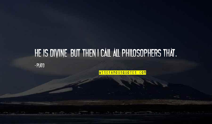 Bare Ruined Choirs Quotes By Plato: He is divine but then I call all
