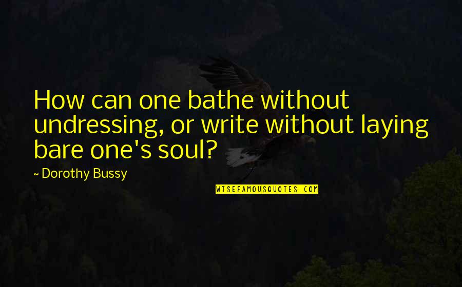 Bare Soul Quotes By Dorothy Bussy: How can one bathe without undressing, or write