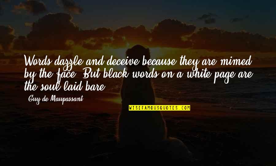 Bare Soul Quotes By Guy De Maupassant: Words dazzle and deceive because they are mimed