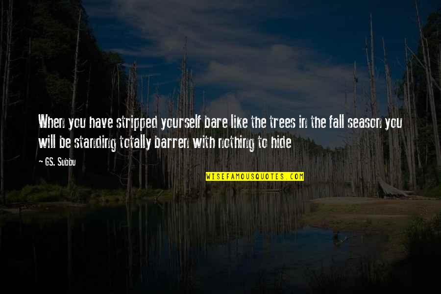 Bare Trees Quotes By GS. Subbu: When you have stripped yourself bare like the