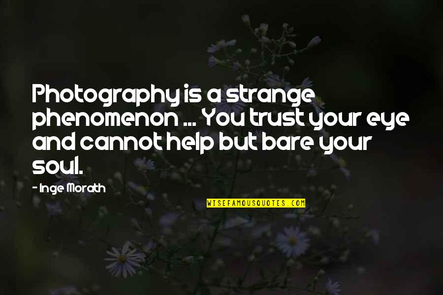 Bare Your Soul Quotes By Inge Morath: Photography is a strange phenomenon ... You trust Bare Your Soul Quotes By Inge Morath: Photography is a strange phenomenon ... You trust