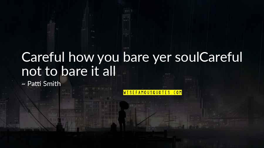 Bare Your Soul Quotes By Patti Smith: Careful how you bare yer soulCareful not to