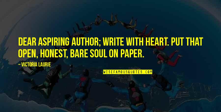 Bare Your Soul Quotes By Victoria Laurie: Dear Aspiring Author; Write with heart. Put that Bare Your Soul Quotes By Victoria Laurie: Dear Aspiring Author; Write with heart. Put that