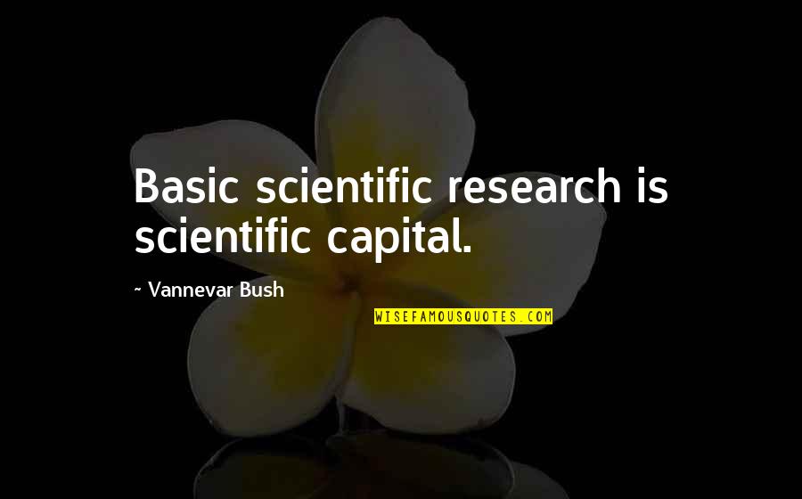 Bareche Quotes By Vannevar Bush: Basic scientific research is scientific capital. Bareche Quotes By Vannevar Bush: Basic scientific research is scientific capital.
