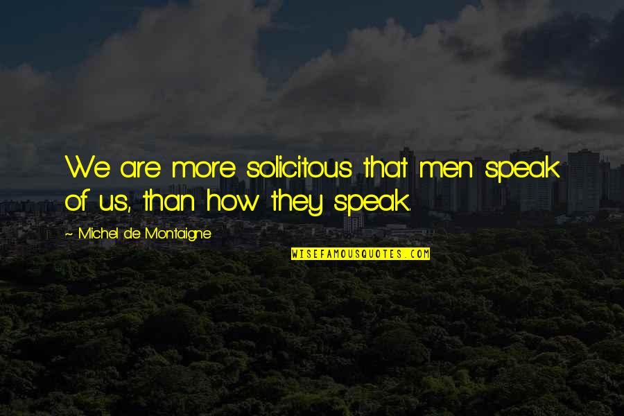 Barecho Quotes By Michel De Montaigne: We are more solicitous that men speak of
