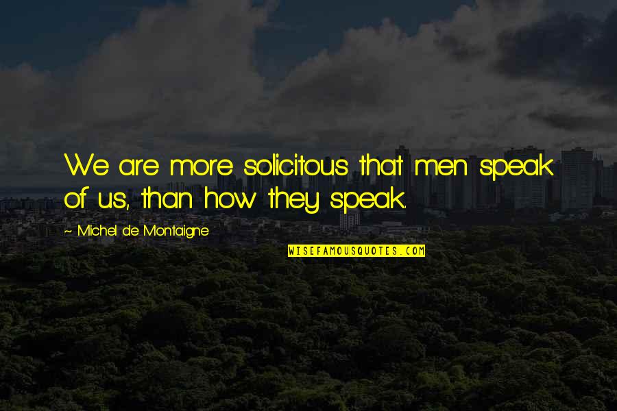 Barecho Quotes By Michel De Montaigne: We are more solicitous that men speak of Barecho Quotes By Michel De Montaigne: We are more solicitous that men speak of