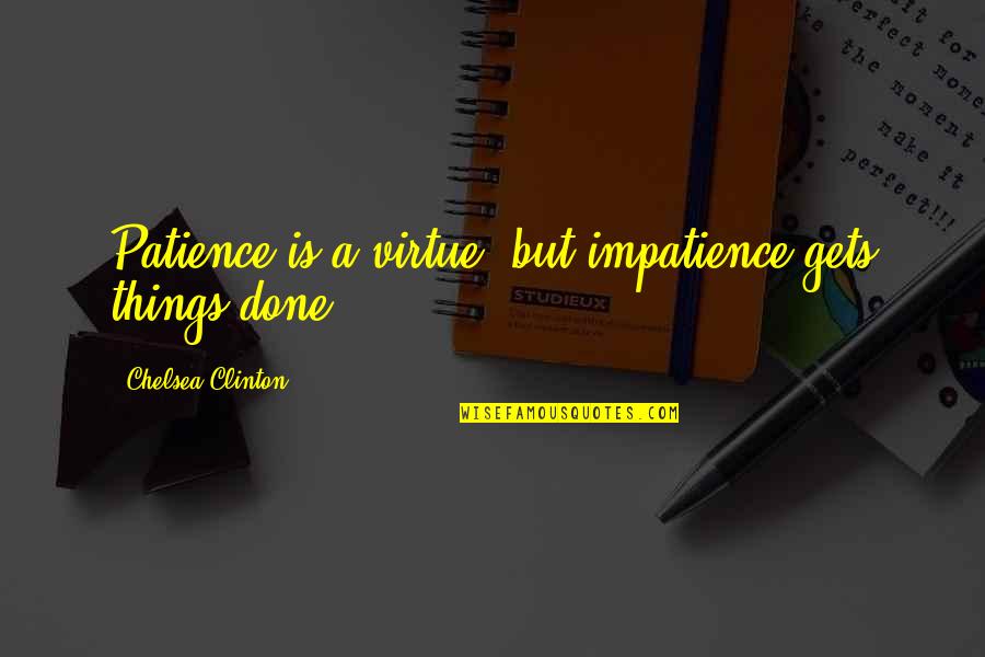 Barecka Quotes By Chelsea Clinton: Patience is a virtue, but impatience gets things Barecka Quotes By Chelsea Clinton: Patience is a virtue, but impatience gets things