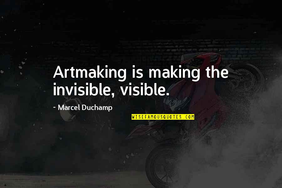 Barecka Quotes By Marcel Duchamp: Artmaking is making the invisible, visible. Barecka Quotes By Marcel Duchamp: Artmaking is making the invisible, visible.