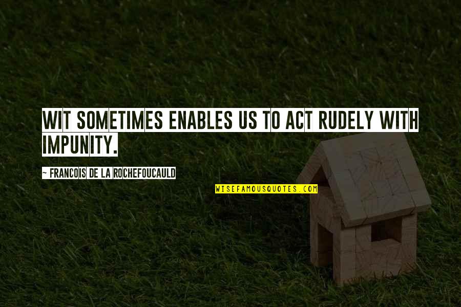 Baree Quotes By Francois De La Rochefoucauld: Wit sometimes enables us to act rudely with